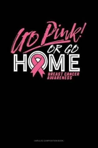 Cover of Go Pink Or Go Home Breast Cancer Awareness