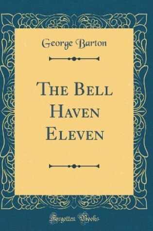 Cover of The Bell Haven Eleven (Classic Reprint)