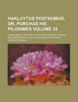 Book cover for Hakluytus Posthumus, Or, Purchas His Pilgrimes; Contayning a History of the World in Sea Voyages and Lande Travells by Englishmen and Others Volume 32