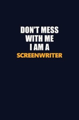 Cover of Don't Mess With Me I Am A Screenwriter