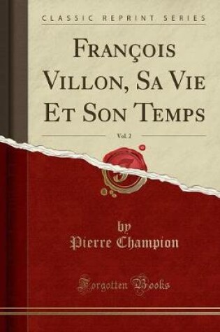 Cover of François Villon, Sa Vie Et Son Temps, Vol. 2 (Classic Reprint)
