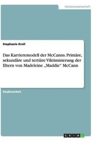 Cover of Das Karrieremodell der McCanns. Primäre, sekundäre und tertiäre Viktimisierung der Eltern von Madeleine "Maddie McCann