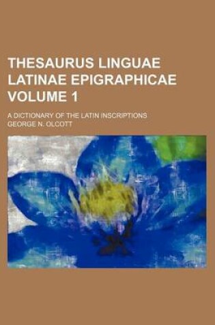 Cover of Thesaurus Linguae Latinae Epigraphicae Volume 1; A Dictionary of the Latin Inscriptions