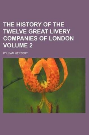 Cover of The History of the Twelve Great Livery Companies of London Volume 2