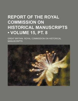 Book cover for Report of the Royal Commission on Historical Manuscripts (Volume 15, PT. 8)