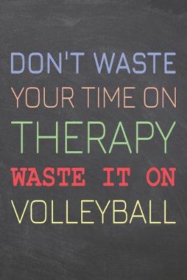 Book cover for Don't Waste Your Time On Therapy Waste It On Volleyball