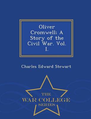 Book cover for Oliver Cromwell; A Story of the Civil War. Vol. I. - War College Series