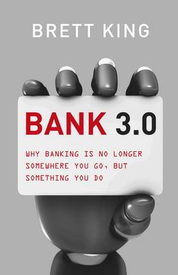 Book cover for Bank 3.0: Why Banking Is No Longer Somewhere You Go, But Something Y Ou Do