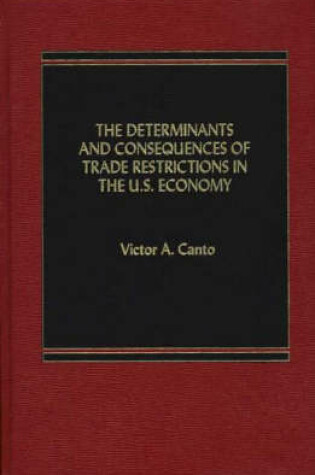 Cover of The Determinants and Consequences of Trade Restrictions in the U.S. Economy