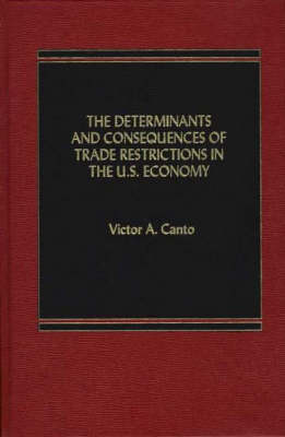 Book cover for The Determinants and Consequences of Trade Restrictions in the U.S. Economy