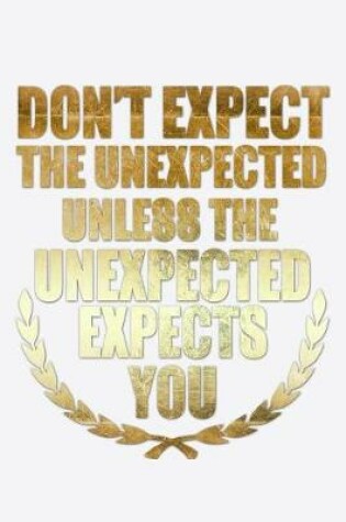 Cover of Don't Expect The Unexpected Unless The Unexpected Expects You