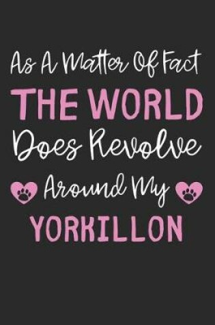 Cover of As A Matter Of Fact The World Does Revolve Around My Yorkillon