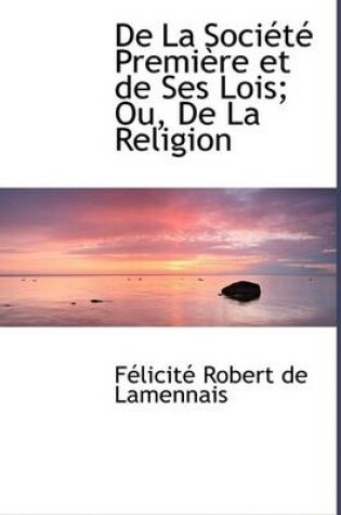 Cover of de La Sociactac Premiaure Et de Ses Lois; Ou, de La Religion