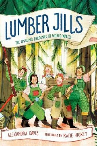 Cover of Lumber Jills: Unsung Heroines of WWII