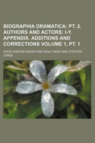 Cover of Biographia Dramatica Volume 1, PT. 1; PT. 2. Authors and Actors I-Y. Appendix. Additions and Corrections