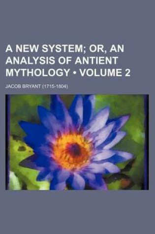 Cover of A New System (Volume 2); Or, an Analysis of Antient Mythology