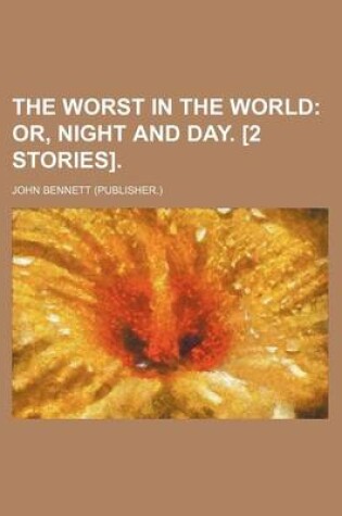 Cover of The Worst in the World; Or, Night and Day. [2 Stories].