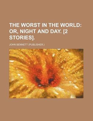 Book cover for The Worst in the World; Or, Night and Day. [2 Stories].