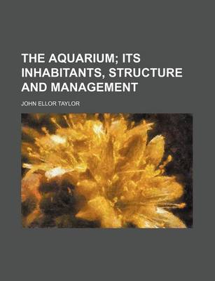 Book cover for The Aquarium; Its Inhabitants, Structure and Management