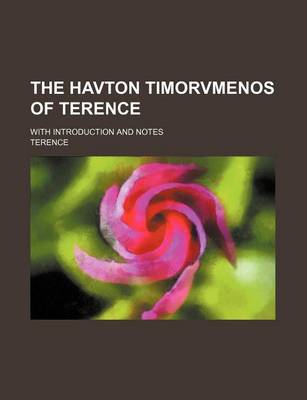 Book cover for The Havton Timorvmenos of Terence; With Introduction and Notes