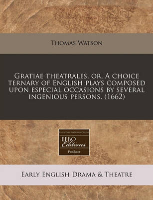 Book cover for Gratiae Theatrales, Or, a Choice Ternary of English Plays Composed Upon Especial Occasions by Several Ingenious Persons. (1662)