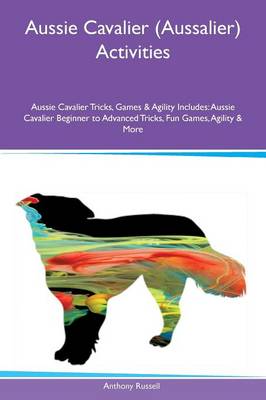 Book cover for Aussie Cavalier (Aussalier) Activities Aussie Cavalier Tricks, Games & Agility Includes