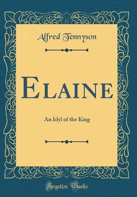 Book cover for Elaine: An Idyl of the King (Classic Reprint)
