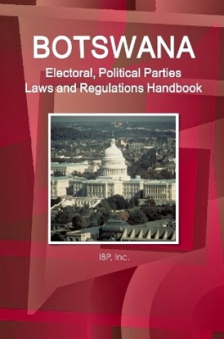 Cover of Botswana Electoral, Political Parties Laws and Regulations Handbook - Strategic Information, Regulations, Procedures