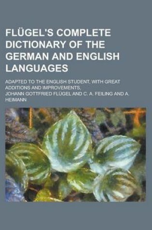 Cover of Flugel's Complete Dictionary of the German and English Languages; Adapted to the English Student, with Great Additions and Improvements,