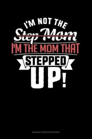 Cover of I'm Not The Step Mom I'm The Mom That Stepped Up