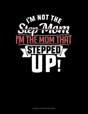 Book cover for I'm Not The Step Mom I'm The Mom That Stepped Up