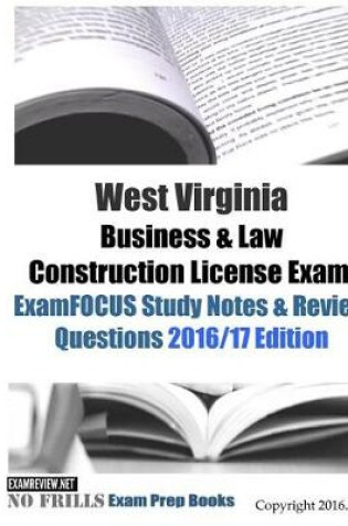 Cover of West Virginia Business & Law Construction License Exam ExamFOCUS Study Notes & Review Questions 2016/17 Edition