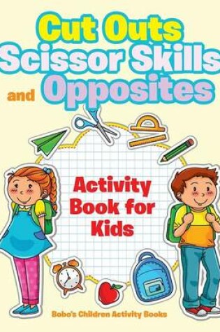 Cover of Cut Outs, Scissor Skills and Opposites Activity Book for Kids