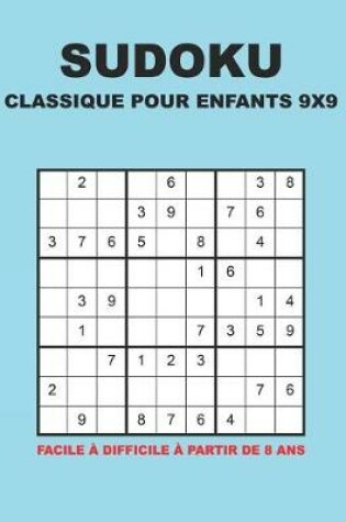 Cover of Sudoku Classique Pour Enfants 9x9 - Facile à difficile à partir de 8 ans