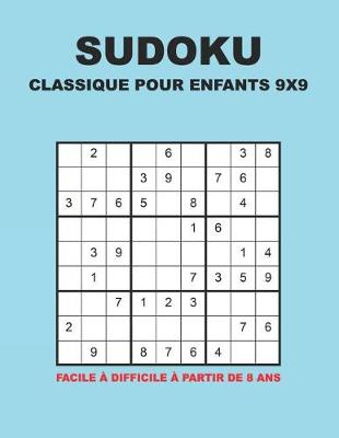 Book cover for Sudoku Classique Pour Enfants 9x9 - Facile à difficile à partir de 8 ans