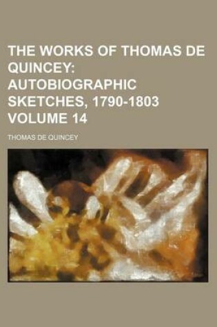 Cover of The Works of Thomas de Quincey Volume 14; Autobiographic Sketches, 1790-1803