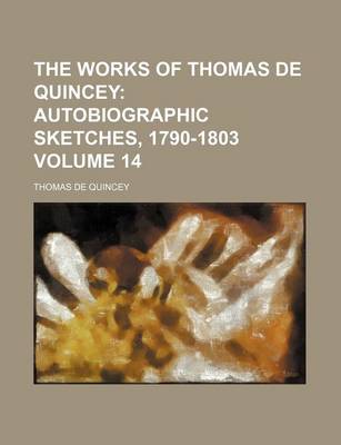 Book cover for The Works of Thomas de Quincey Volume 14; Autobiographic Sketches, 1790-1803