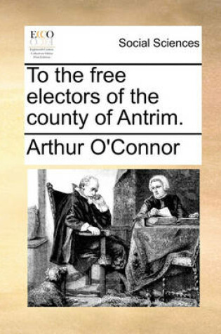 Cover of To the Free Electors of the County of Antrim.