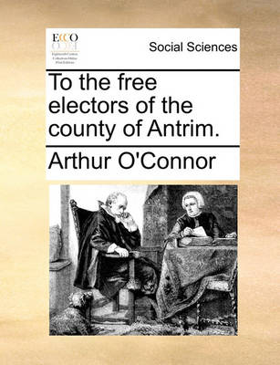 Book cover for To the Free Electors of the County of Antrim.