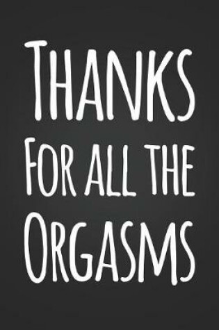 Cover of Thanks For All The Orgasms