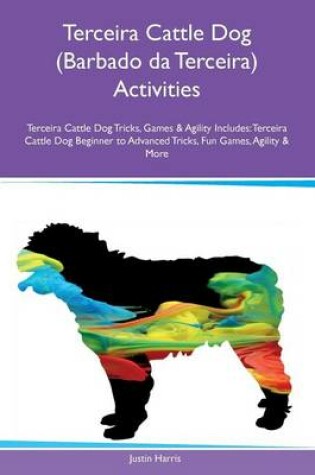 Cover of Terceira Cattle Dog (Barbado da Terceira) Activities Terceira Cattle Dog Tricks, Games & Agility Includes