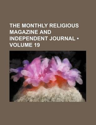 Book cover for The Monthly Religious Magazine and Independent Journal (Volume 19)