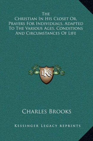 Cover of The Christian in His Closet Or, Prayers for Individuals, Adapted to the Various Ages, Conditions and Circumstances of Life