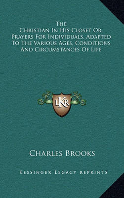 Book cover for The Christian in His Closet Or, Prayers for Individuals, Adapted to the Various Ages, Conditions and Circumstances of Life