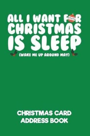 Cover of All I Want for Christmas Is Sleep (Wake Me Up Around May) Christmas Card Address Book