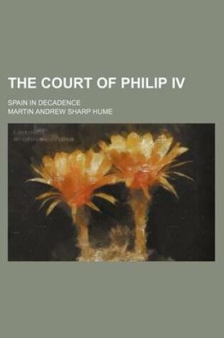 Cover of The Court of Philip IV; Spain in Decadence