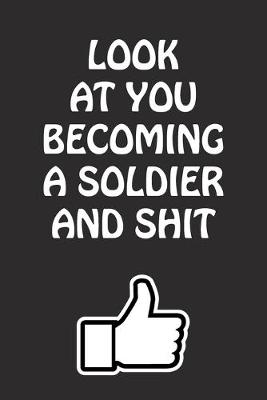 Book cover for Look at You Becoming a Soldier and Shit