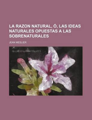 Book cover for La Razon Natural, O, Las Ideas Naturales Opuestas a Las Sobrenaturales