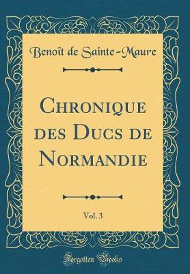 Book cover for Chronique Des Ducs de Normandie, Vol. 3 (Classic Reprint)