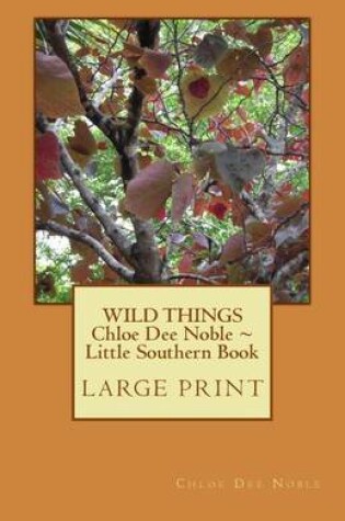 Cover of WILD THINGS Chloe Dee Noble Little Southern Book LARGE PRINT EDITION